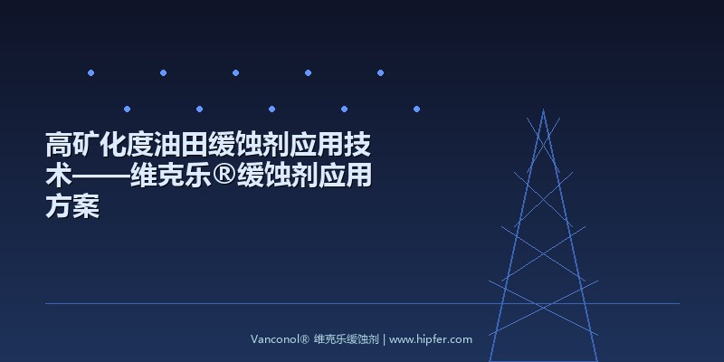 高矿化度油田缓蚀剂应用技术——维克乐®缓蚀剂应用方案